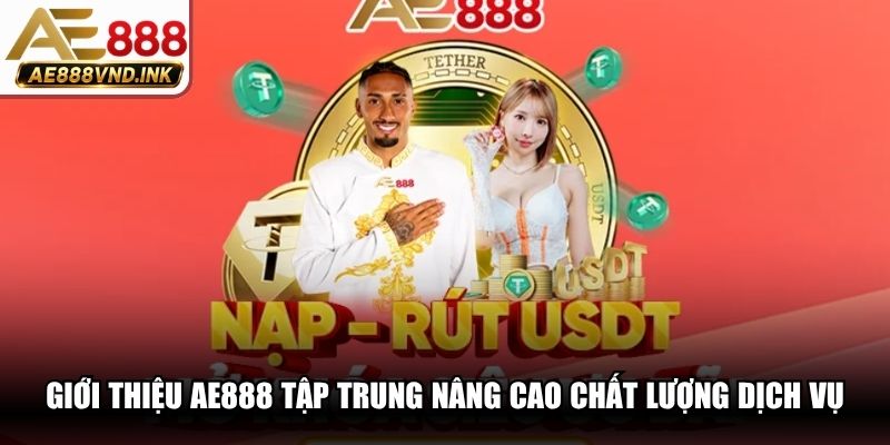 Giới thiệu AE888 tập trung nâng cao chất lượng dịch vụ trọn vẹn nhất