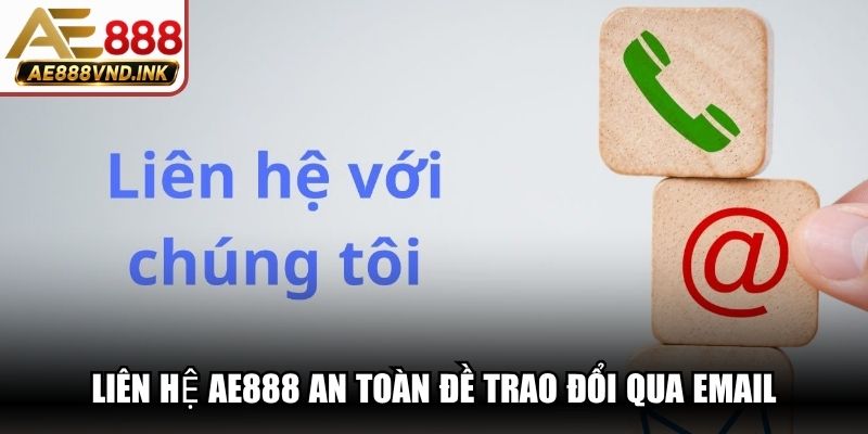 Liên hệ AE888 an toàn đề trao đổi qua Email hữu hiệu ngay lập tức